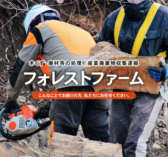 木くず・廃材等の処理／産業廃棄物収集運搬 フォレストファーム こんなことでお困りの方、私たちにお任せください。